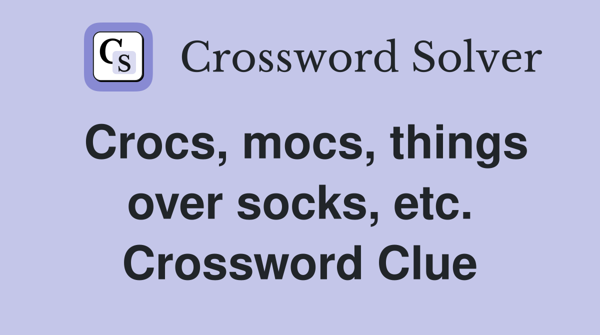 Crocs, mocs, things over socks, etc. Crossword Clue