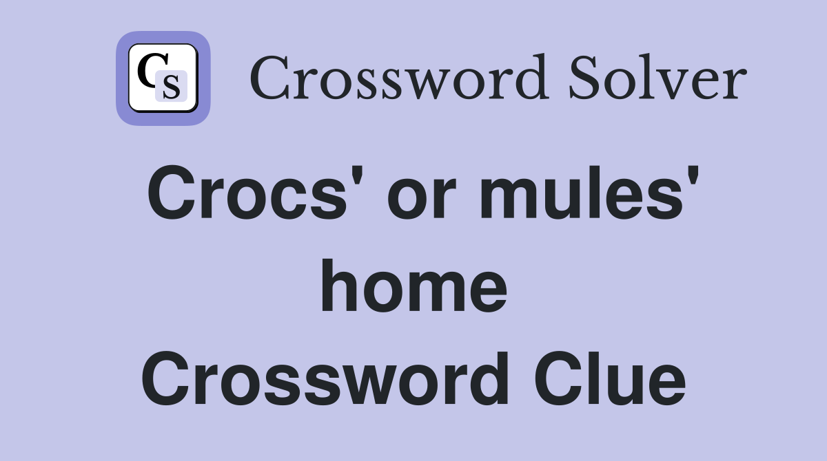 Crocs' or mules' home Crossword Clue