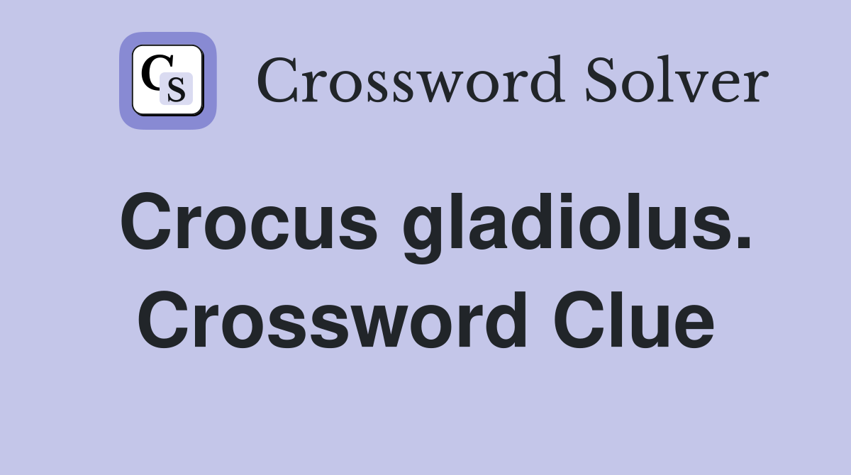 Crocus gladiolus. Crossword Clue