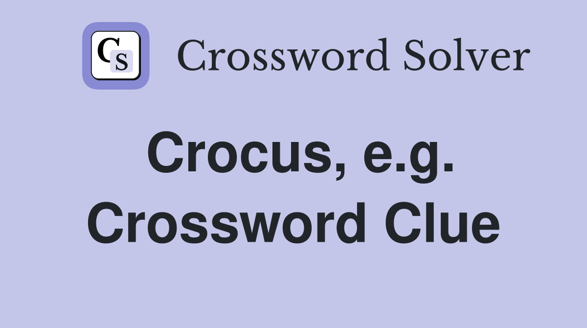 Crocus, e.g. Crossword Clue