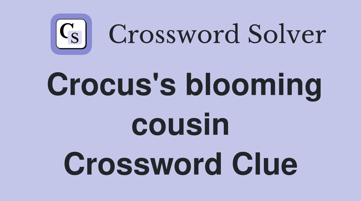 Crocus's blooming cousin Crossword Clue