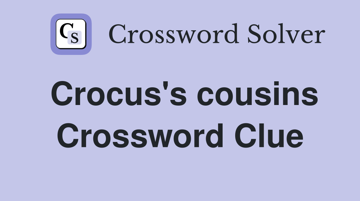 Crocus's cousins Crossword Clue