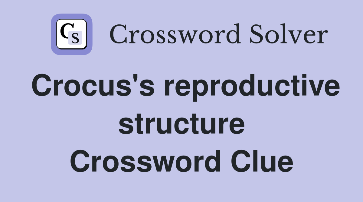 Crocus's reproductive structure Crossword Clue