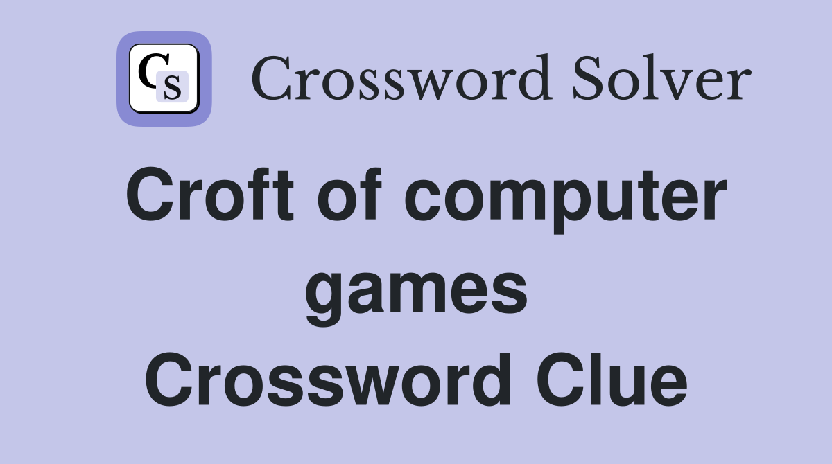 Croft of computer games Crossword Clue