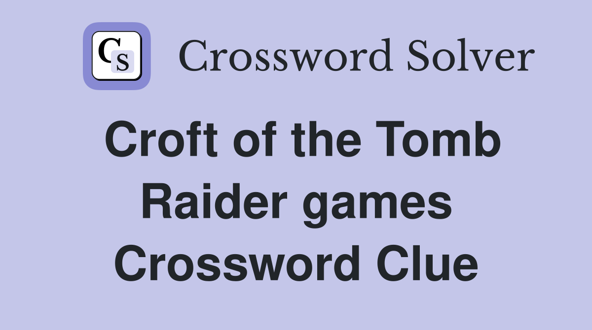 Croft of the Tomb Raider games Crossword Clue
