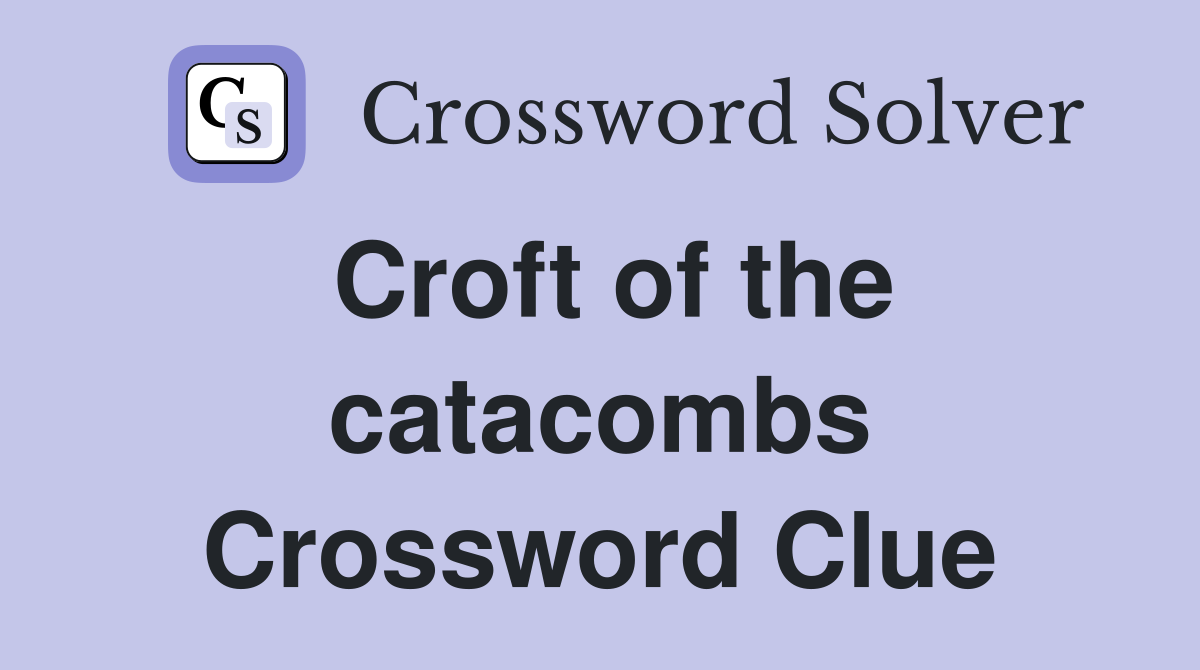 Croft of the catacombs Crossword Clue