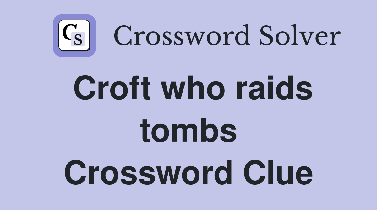 Croft who raids tombs Crossword Clue