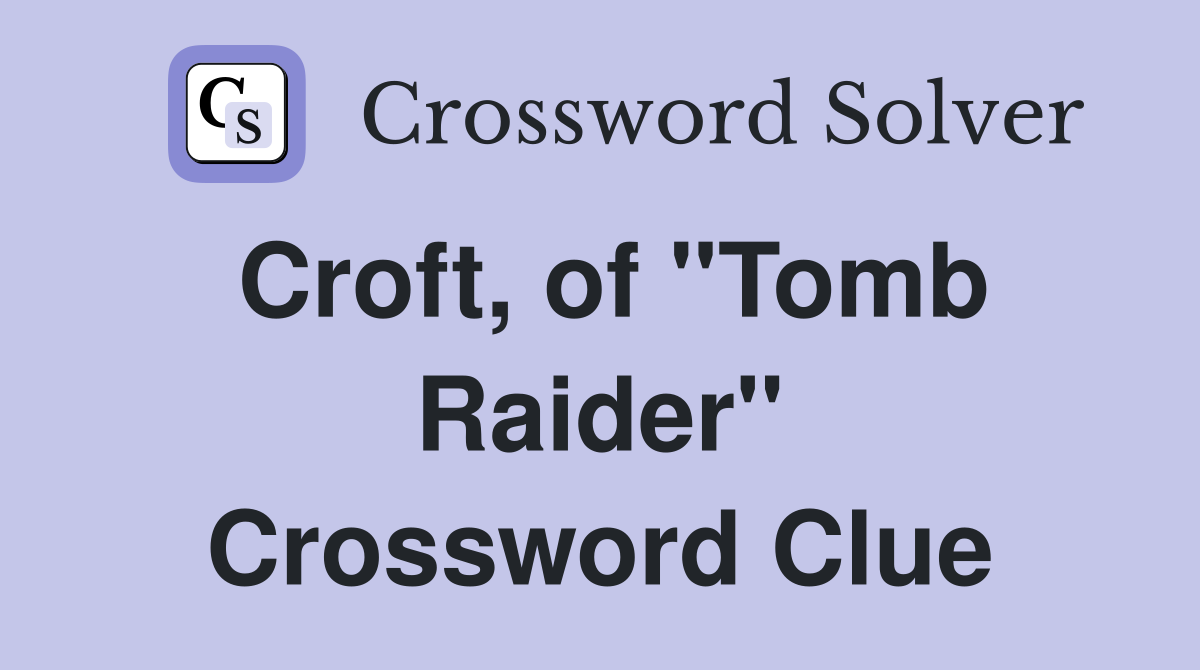 Croft, of "Tomb Raider" Crossword Clue