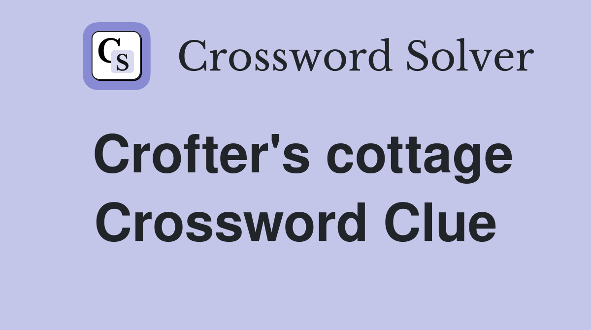 Crofter's cottage Crossword Clue