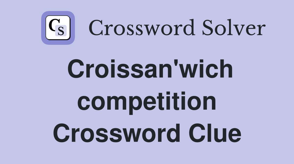 Croissan'wich competition Crossword Clue