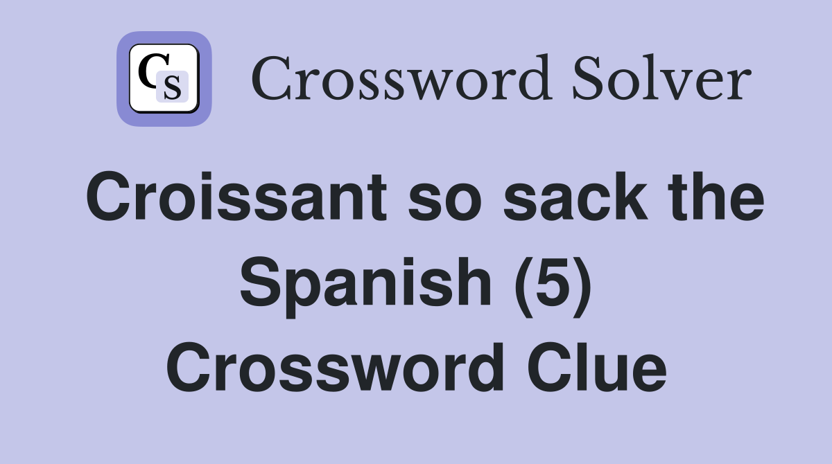 Croissant so sack the Spanish (5) Crossword Clue