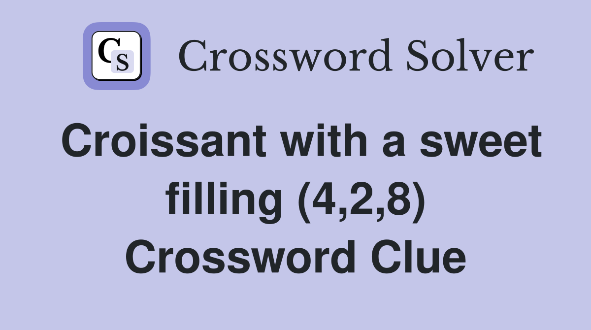Croissant with a sweet filling (4,2,8) Crossword Clue