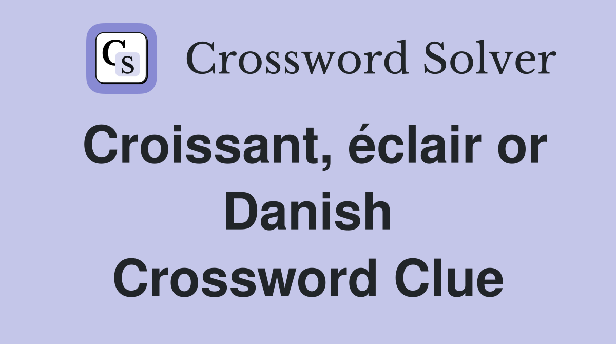 Croissant, éclair or Danish Crossword Clue