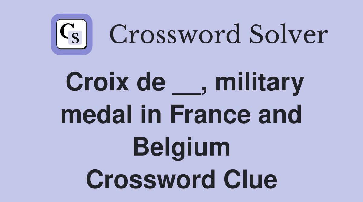 Croix de __, military medal in France and Belgium Crossword Clue