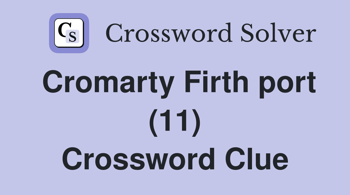 Cromarty Firth port (11) Crossword Clue