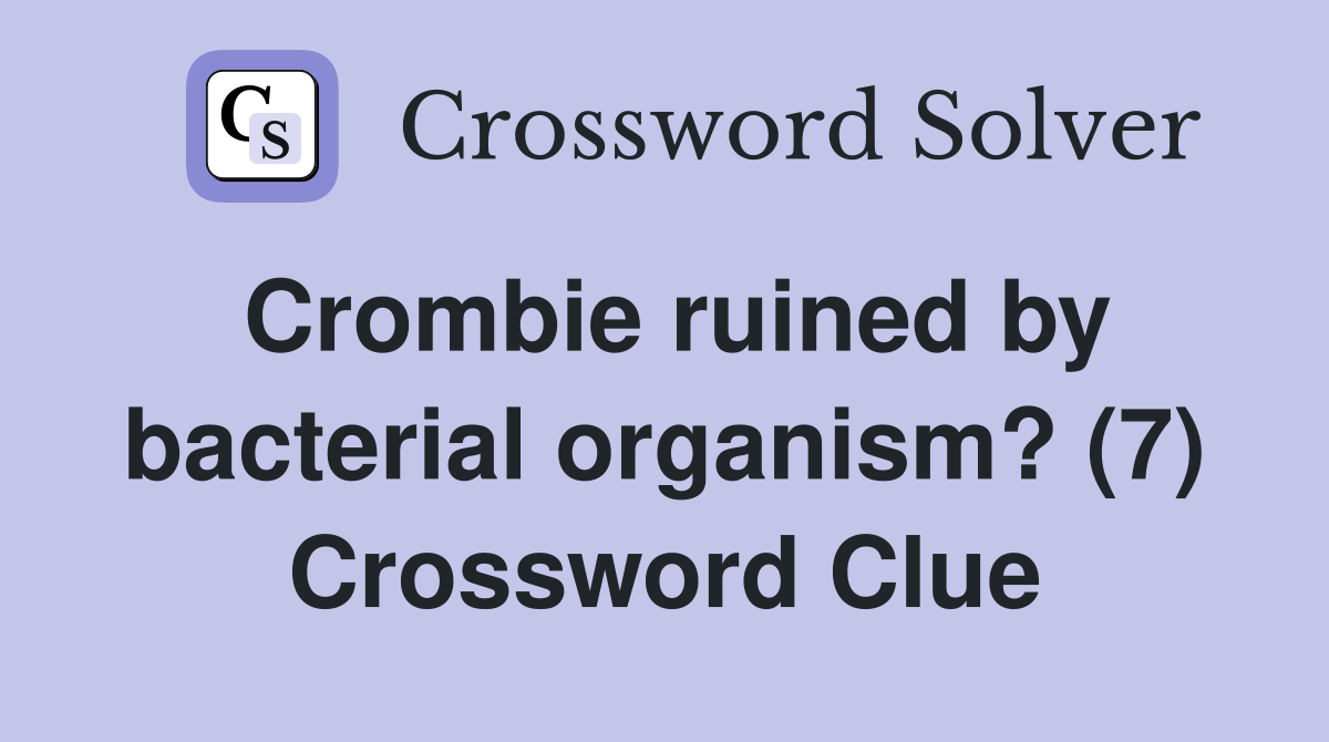 Crombie ruined by bacterial organism? (7) Crossword Clue