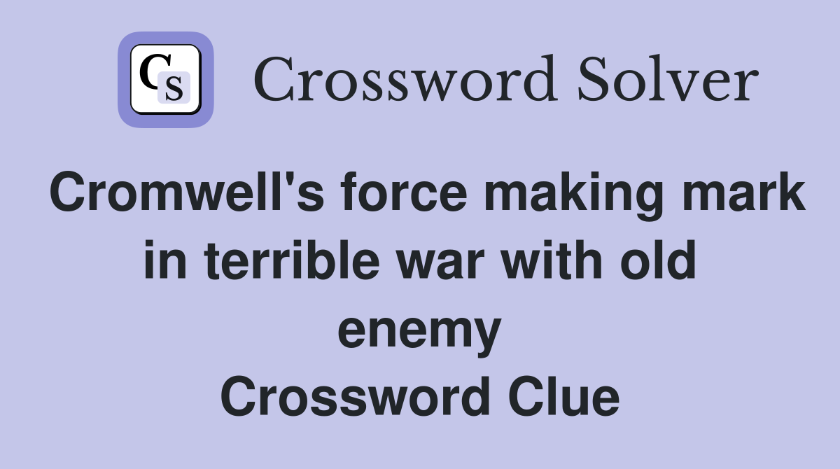 Cromwell's force making mark in terrible war with old enemy Crossword Clue