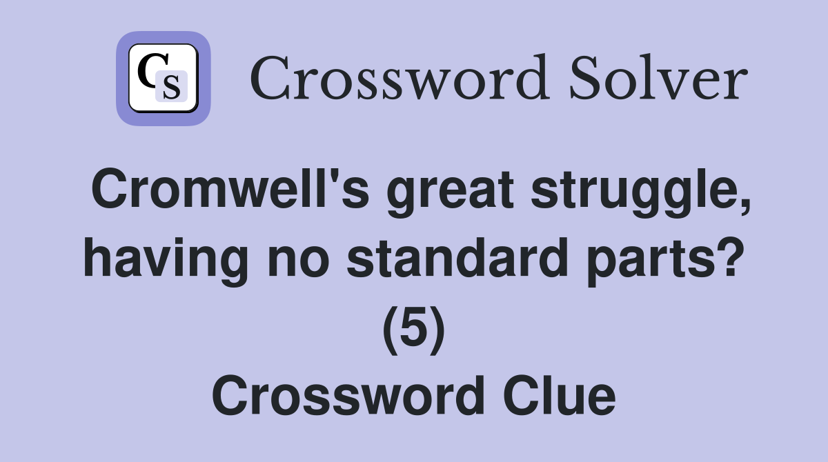 Cromwell's great struggle, having no standard parts? (5) Crossword Clue