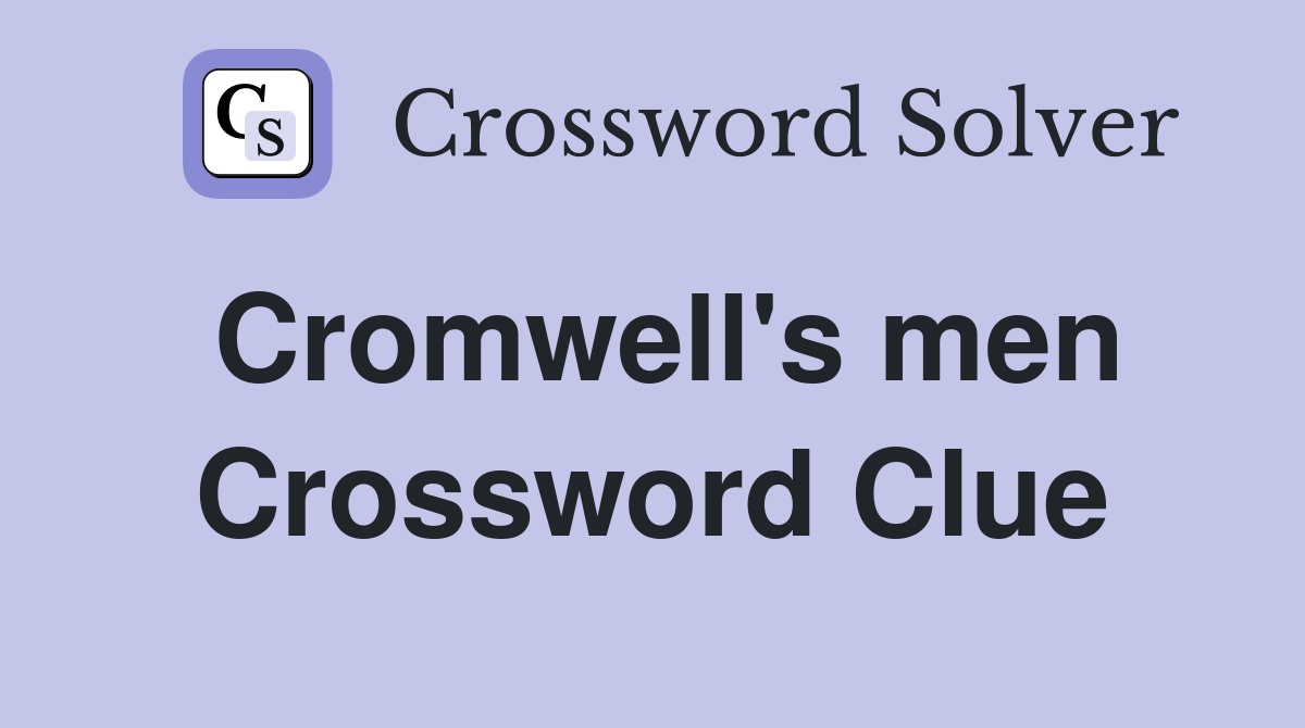 Cromwell's men Crossword Clue