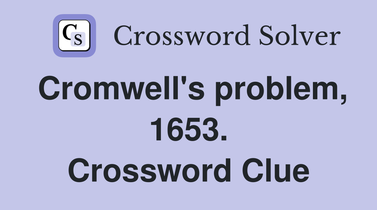 Cromwell's problem, 1653. Crossword Clue