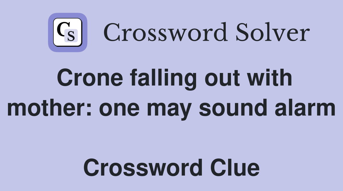 Crone falling out with mother: one may sound alarm  Crossword Clue