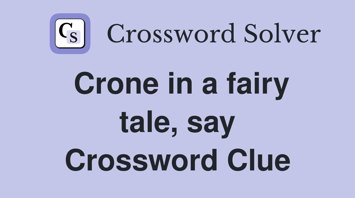 Crone in a fairy tale, say Crossword Clue