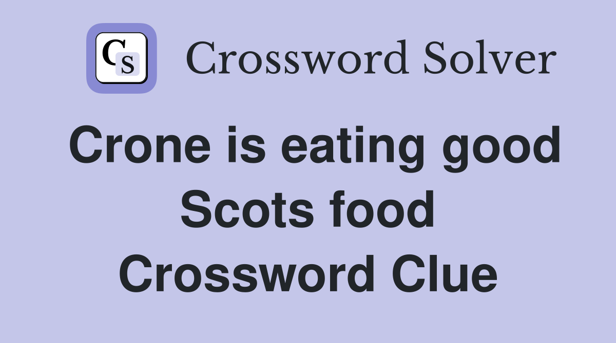 Crone is eating good Scots food Crossword Clue