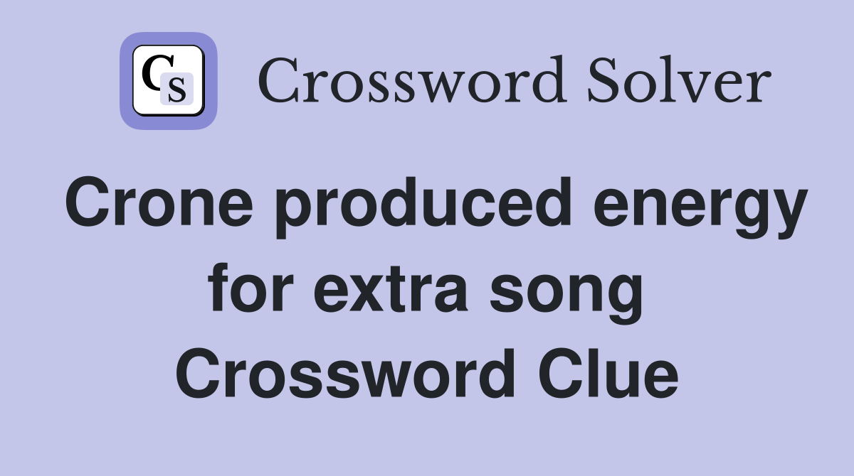 Crone produced energy for extra song Crossword Clue