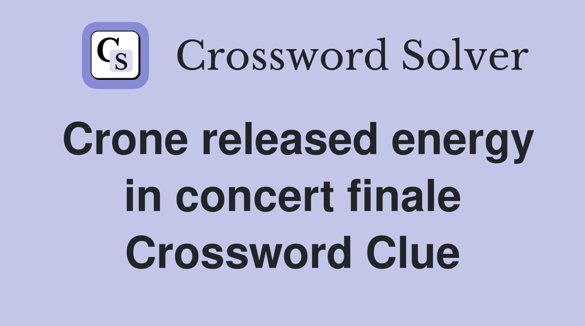 Crone released energy in concert finale Crossword Clue