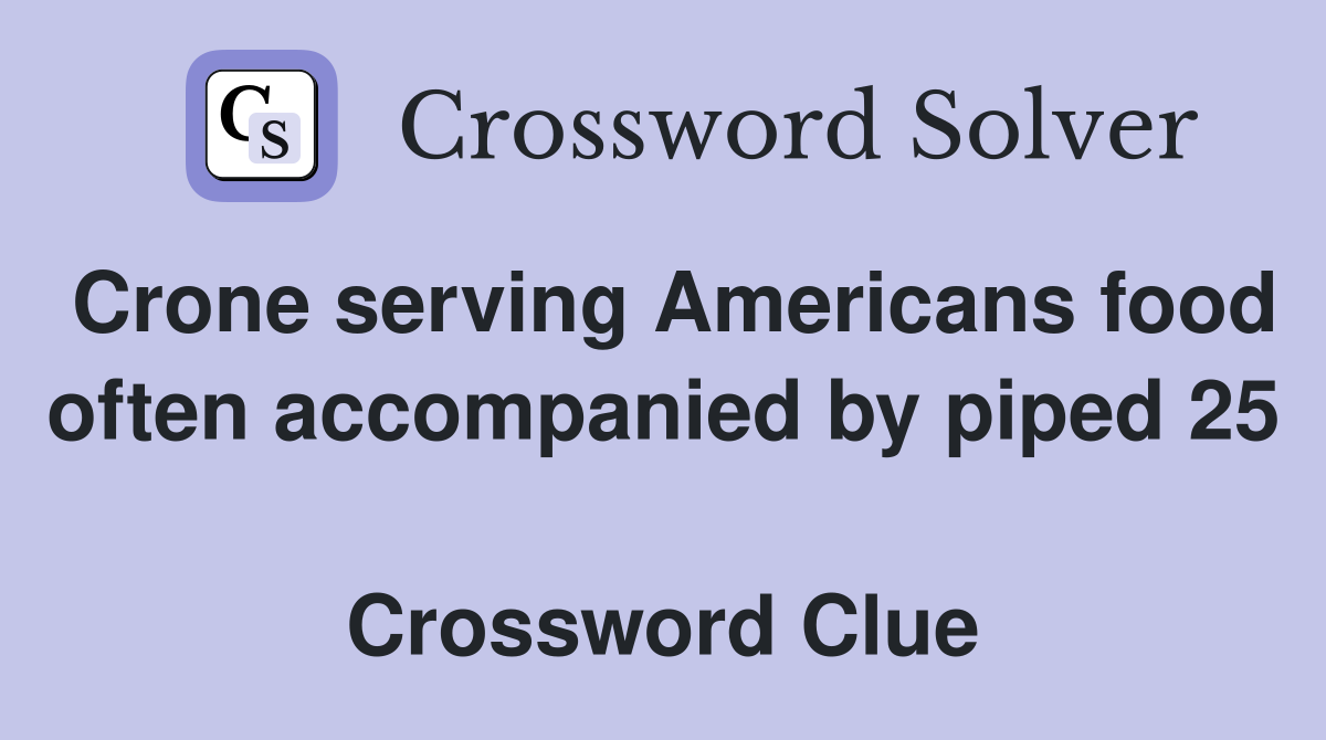 Crone serving Americans food often accompanied by piped 25  Crossword Clue