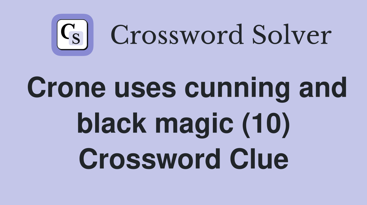 Crone uses cunning and black magic (10) Crossword Clue