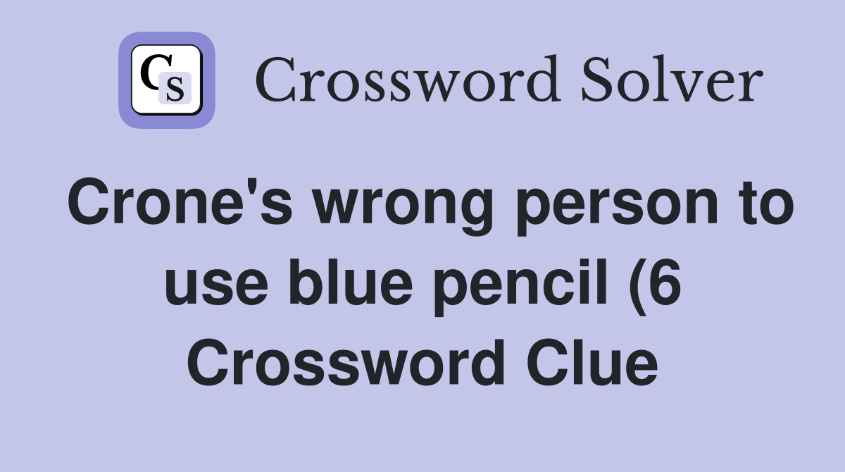 Crone #39 s wrong person to use blue pencil (6) Crossword Clue Answers Crone #39 s wrong person to use blue pencil (6) Crossword Clue Answers