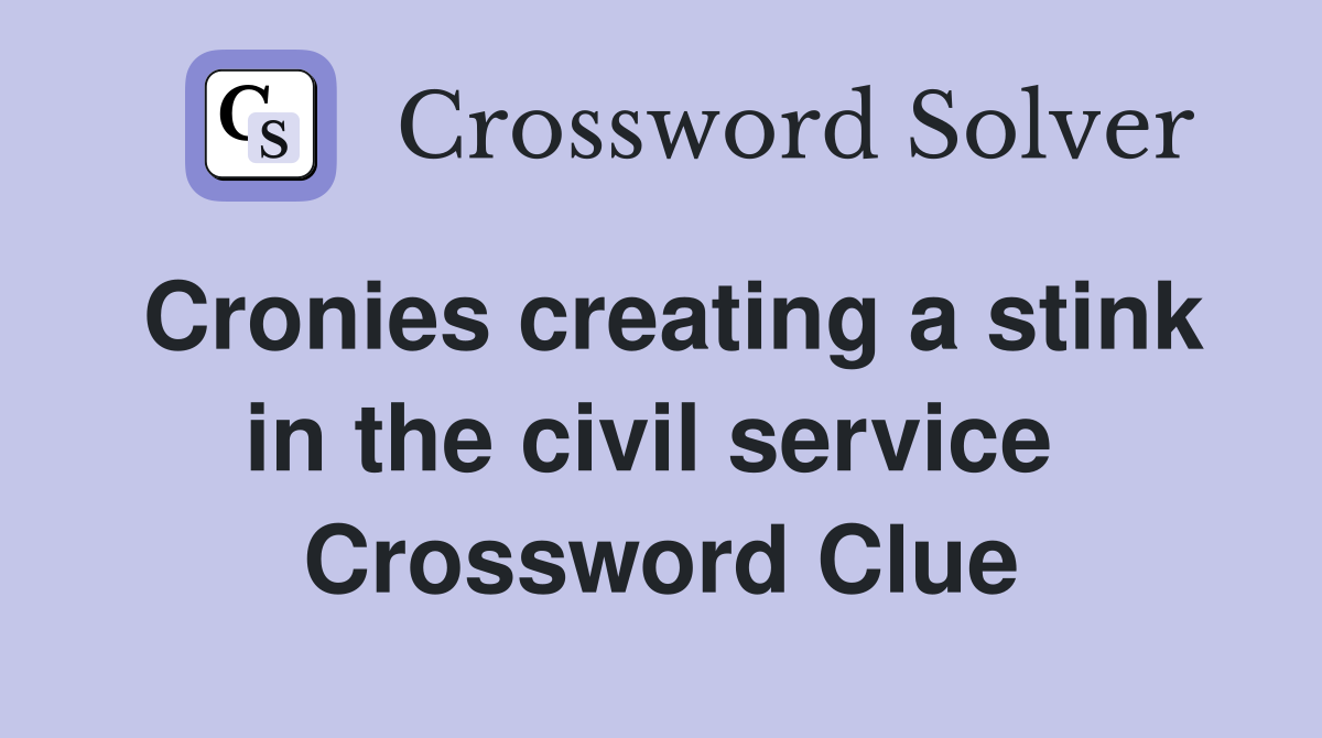 Cronies creating a stink in the civil service  Crossword Clue