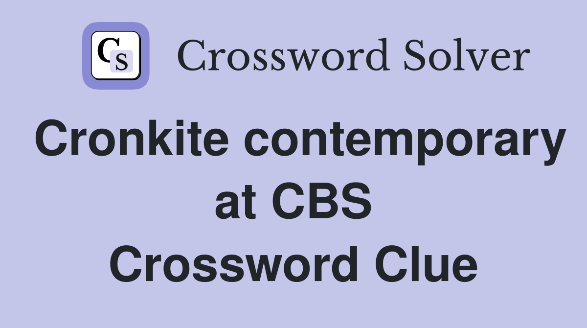 Cronkite contemporary at CBS Crossword Clue