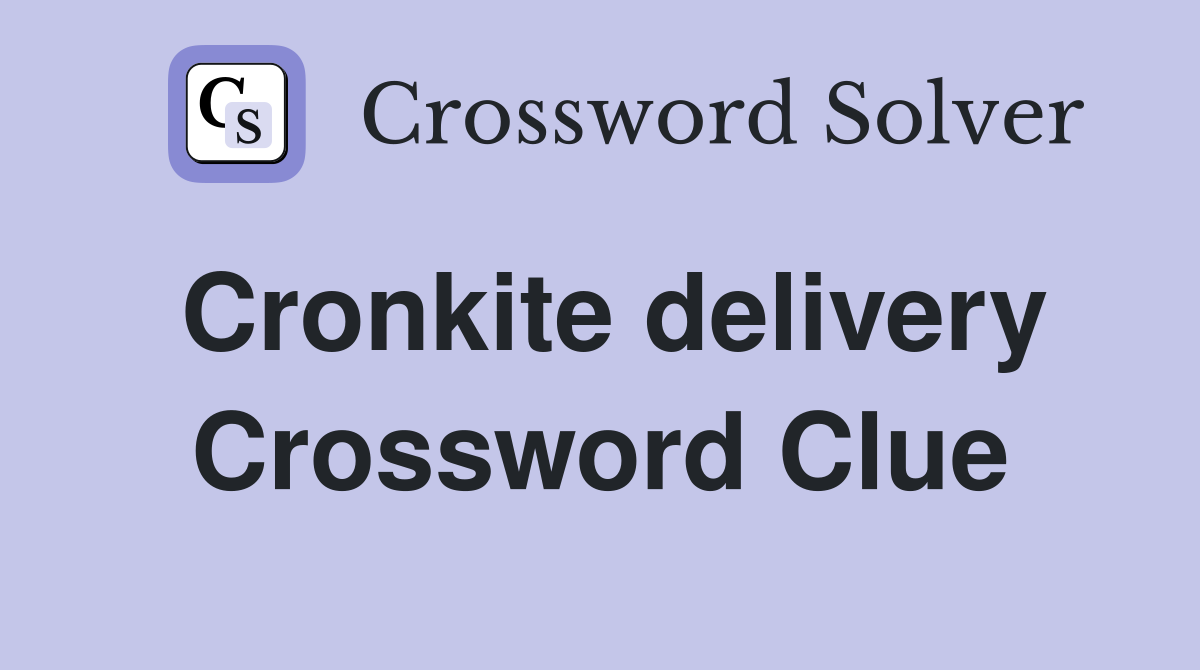 Cronkite delivery Crossword Clue