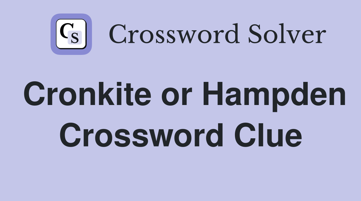 Cronkite or Hampden Crossword Clue
