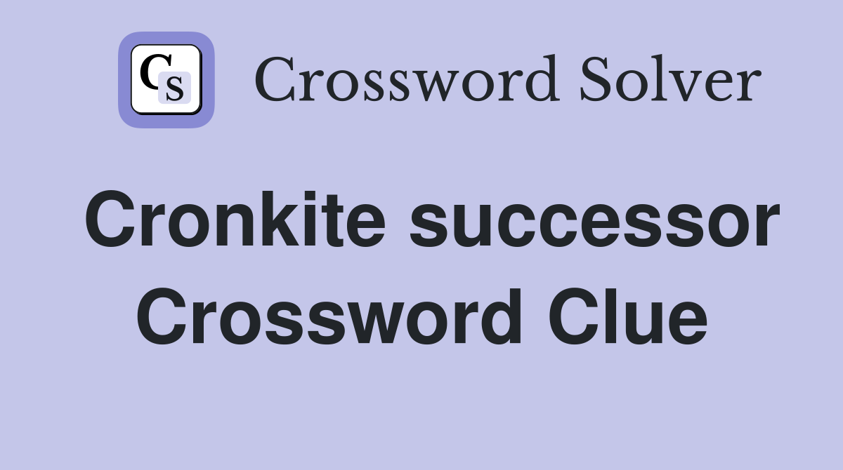 Cronkite successor Crossword Clue