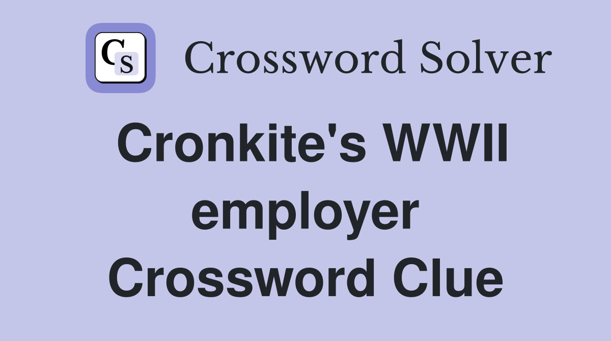Cronkite's WWII employer Crossword Clue