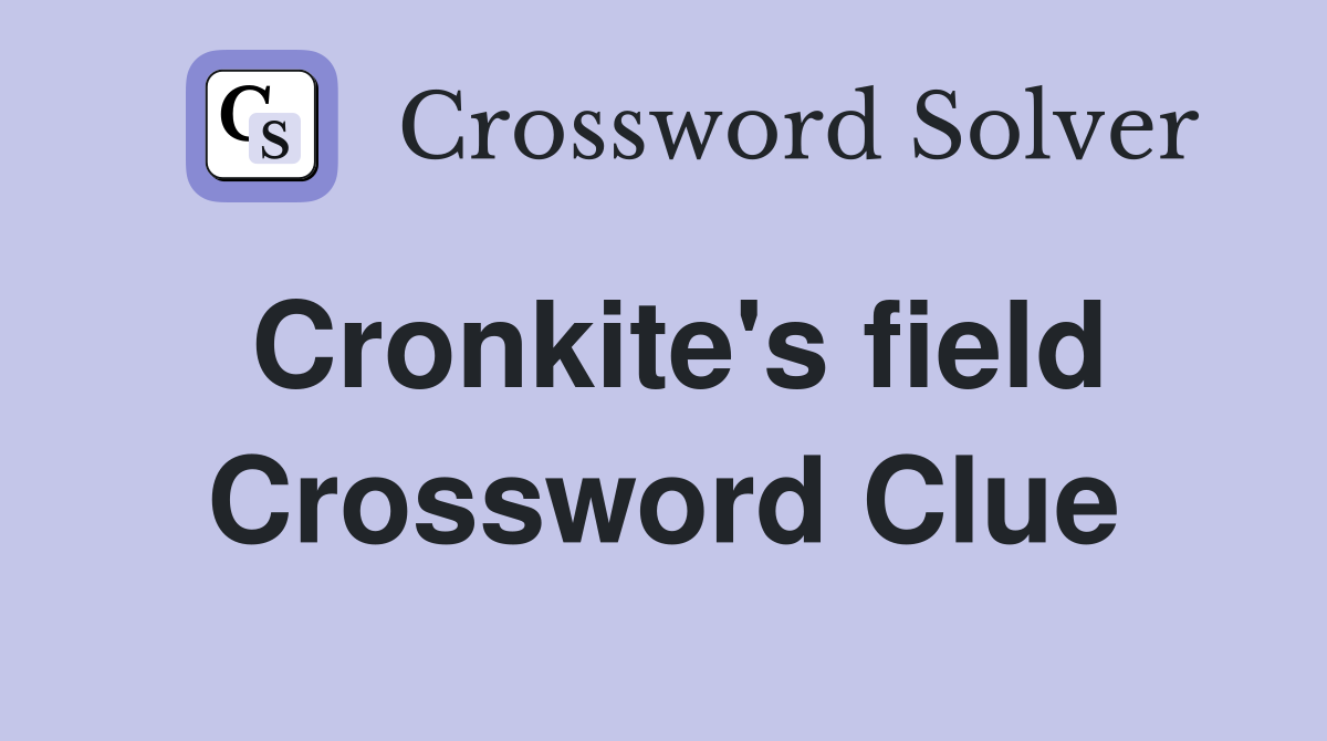 Cronkite's field Crossword Clue