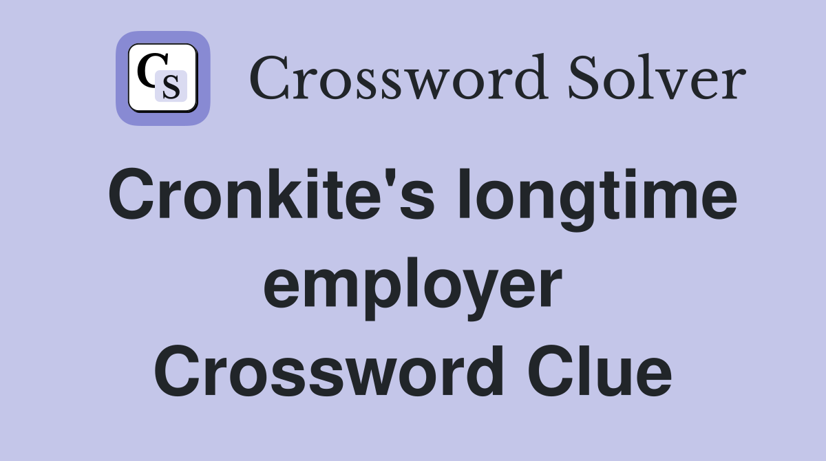 Cronkite's longtime employer Crossword Clue