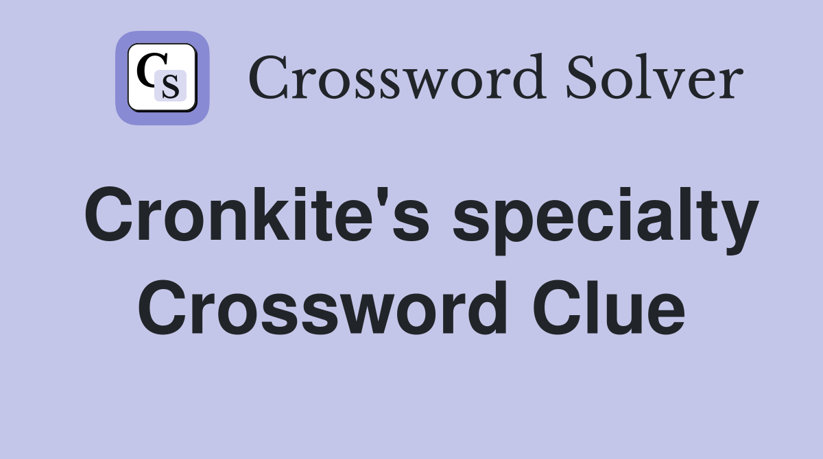 Cronkite's specialty Crossword Clue
