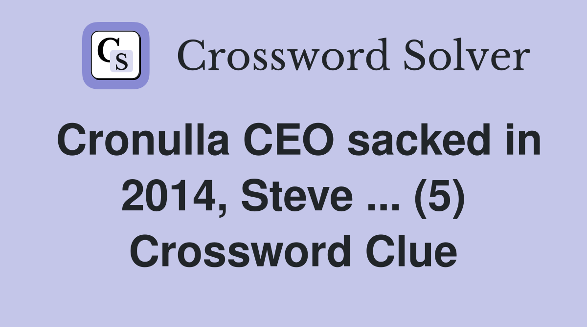 Cronulla CEO sacked in 2014, Steve ... (5) Crossword Clue
