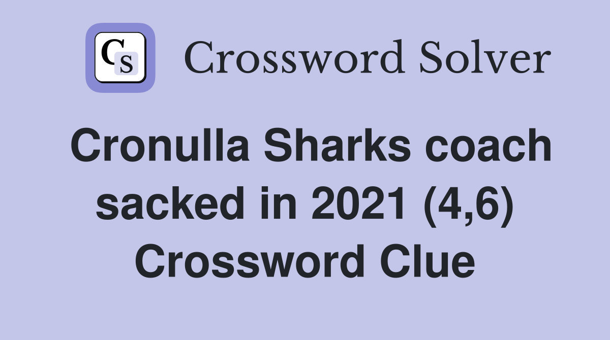 Cronulla Sharks coach sacked in 2021 (4,6) Crossword Clue