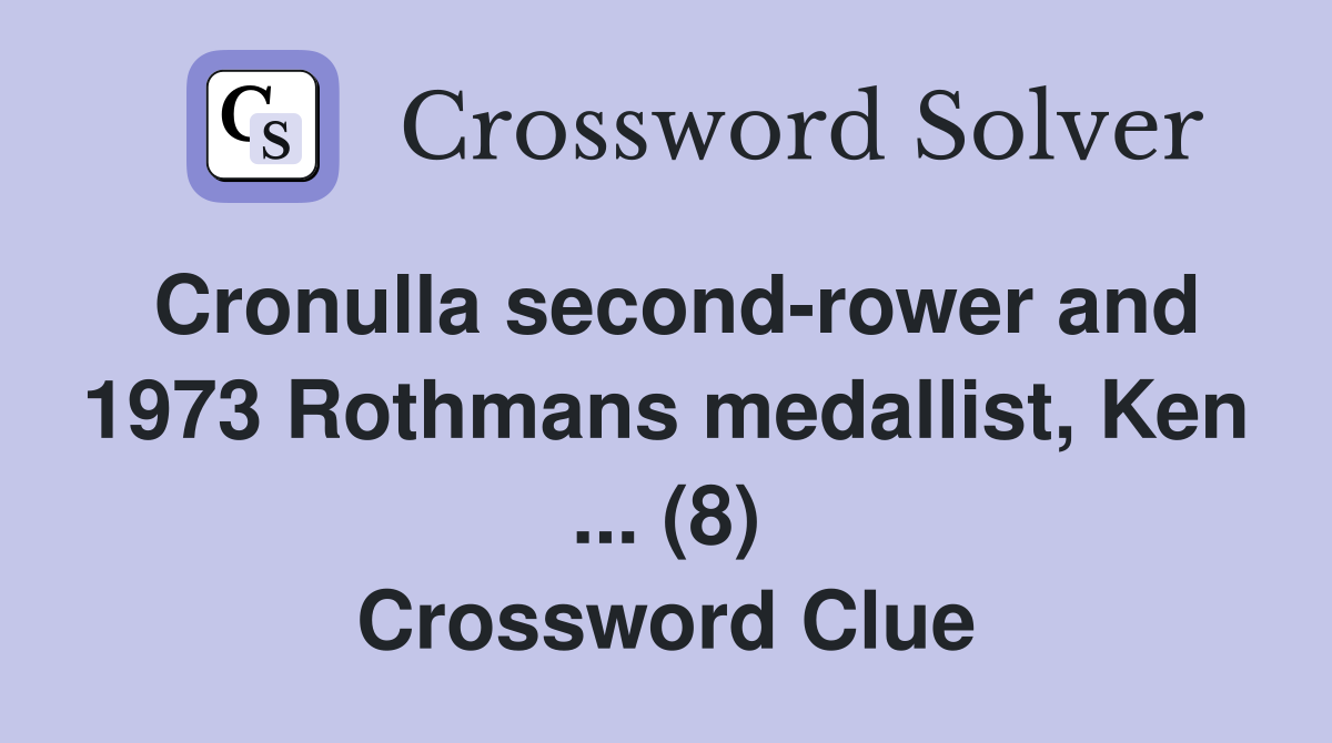 Cronulla second-rower and 1973 Rothmans medallist, Ken ... (8) Crossword Clue