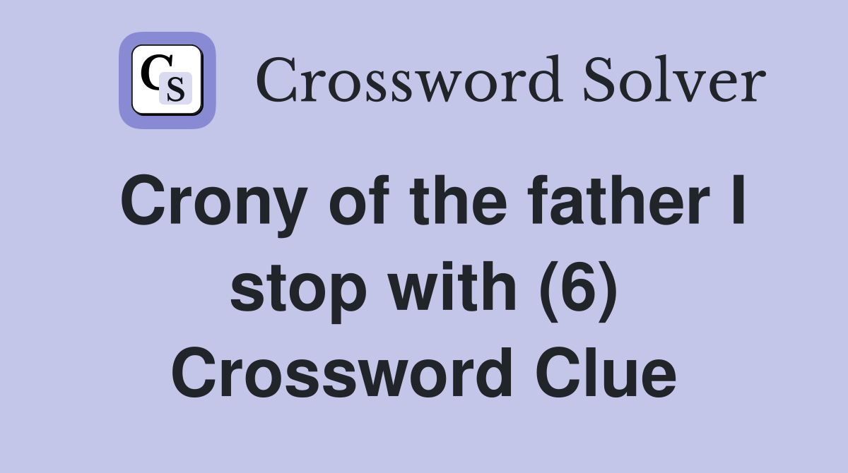 Crony of the father I stop with (6) Crossword Clue