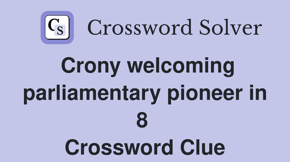 Crony welcoming parliamentary pioneer in 8  Crossword Clue