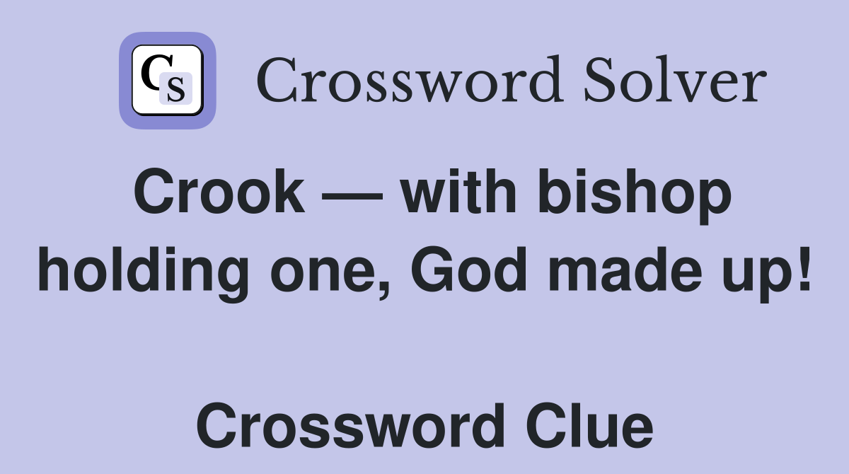 Crook — with bishop holding one, God made up!  Crossword Clue