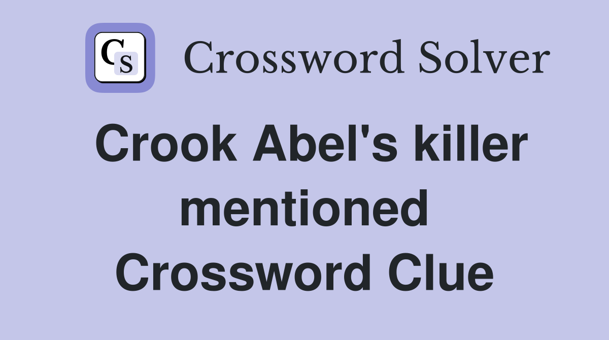 Crook Abel's killer mentioned Crossword Clue