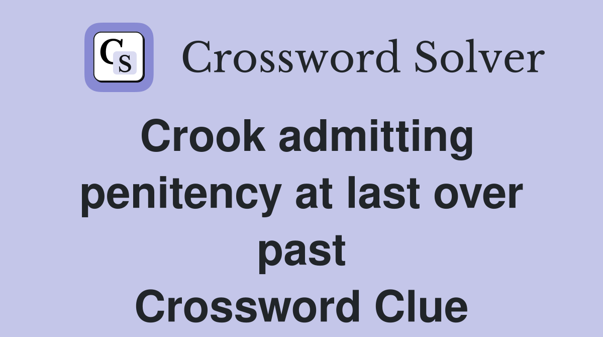 Crook admitting penitency at last over past Crossword Clue