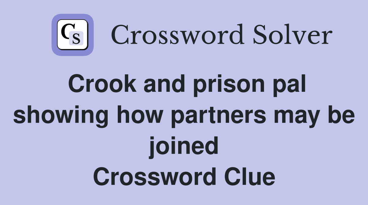 Crook and prison pal showing how partners may be joined Crossword Clue